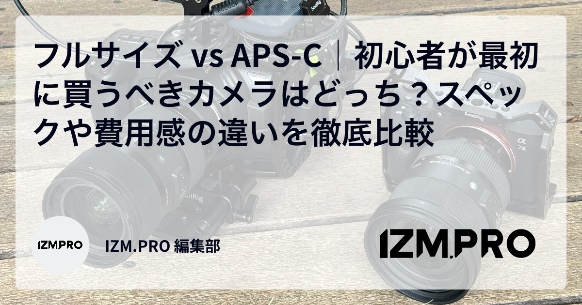 フルサイズ vs APS-C｜初心者が最初に買うべきカメラはどっち？スペックや費用感の違いを徹底比較