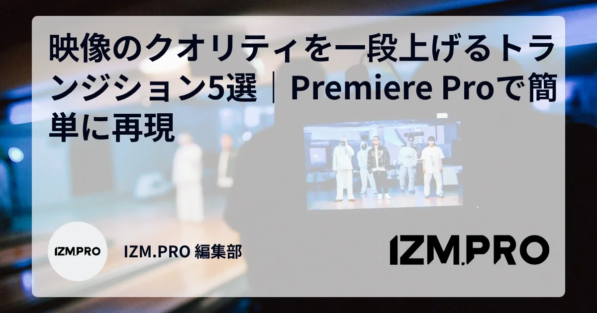 映像のクオリティを一段上げるトランジション5選｜Premiere Proで簡単に再現